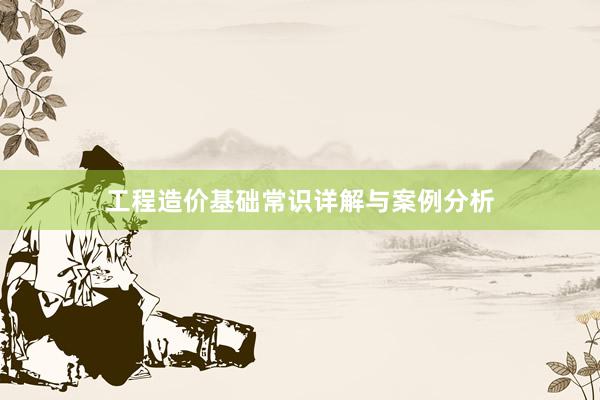 工程造价基础常识详解与案例分析